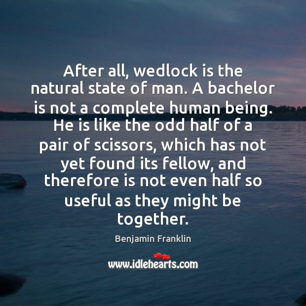 After all, wedlock is the natural state of man. A bachelor is Image