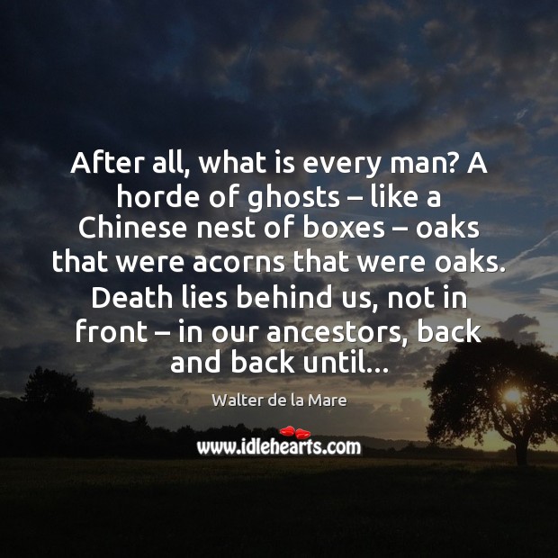 After all, what is every man? A horde of ghosts – like a Walter de la Mare Picture Quote