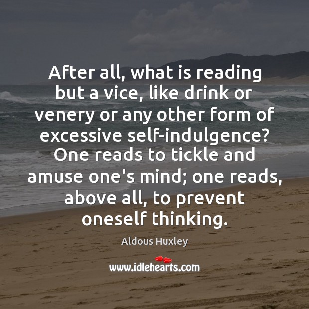 After all, what is reading but a vice, like drink or venery Aldous Huxley Picture Quote