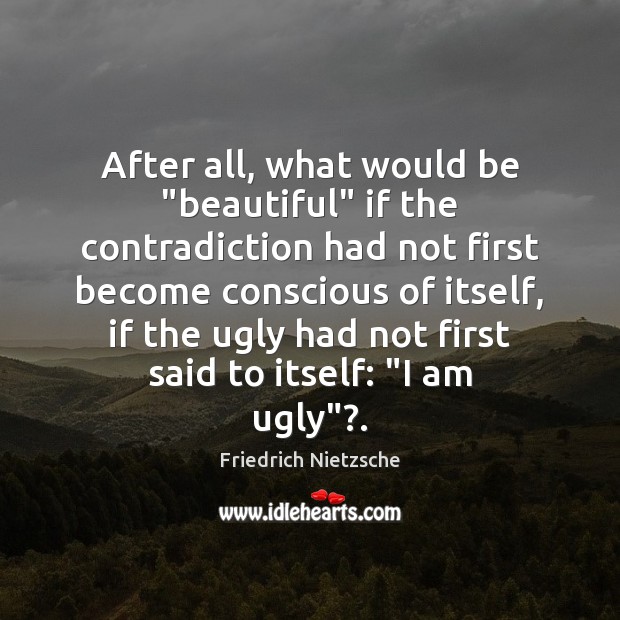 After all, what would be “beautiful” if the contradiction had not first Friedrich Nietzsche Picture Quote