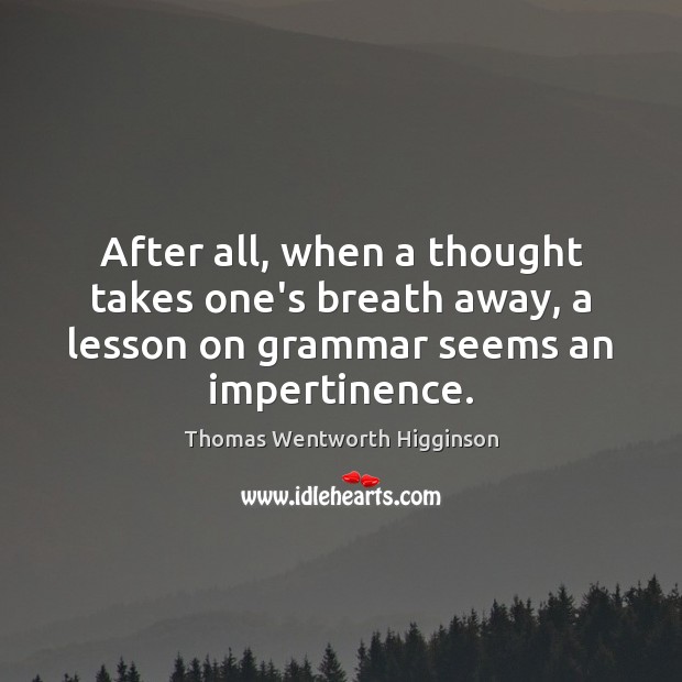 After all, when a thought takes one’s breath away, a lesson on Thomas Wentworth Higginson Picture Quote