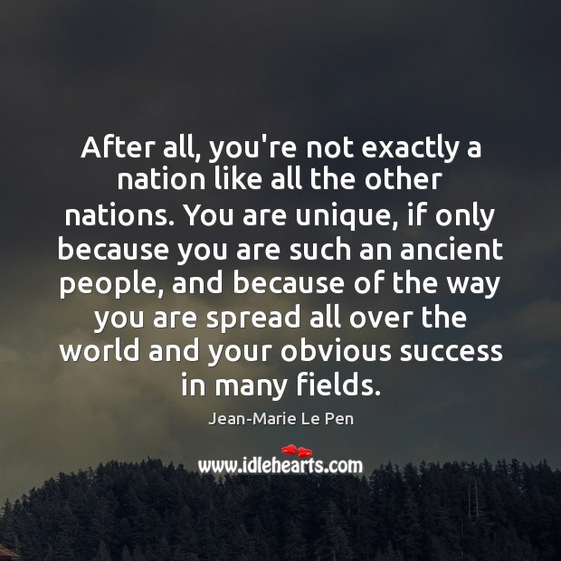 After all, you’re not exactly a nation like all the other nations. Jean-Marie Le Pen Picture Quote