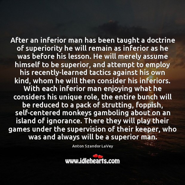 After an inferior man has been taught a doctrine of superiority he Anton Szandor LaVey Picture Quote