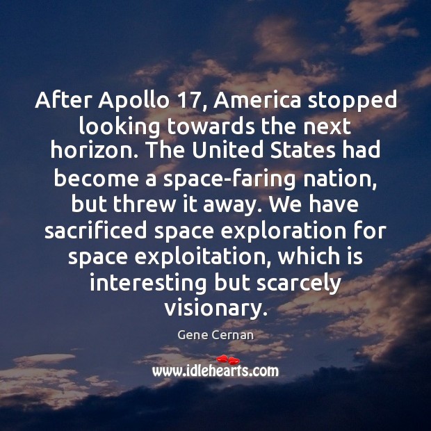 After Apollo 17, America stopped looking towards the next horizon. The United States Gene Cernan Picture Quote
