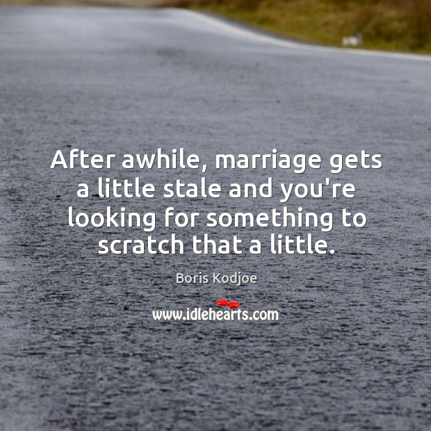 After awhile, marriage gets a little stale and you’re looking for something Boris Kodjoe Picture Quote