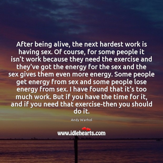 After being alive, the next hardest work is having sex. Of course, Andy Warhol Picture Quote
