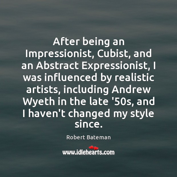 After being an Impressionist, Cubist, and an Abstract Expressionist, I was influenced Robert Bateman Picture Quote