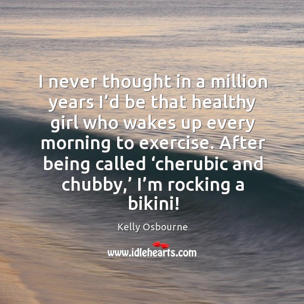 After being called ‘cherubic and chubby,’ I’m rocking a bikini! Kelly Osbourne Picture Quote