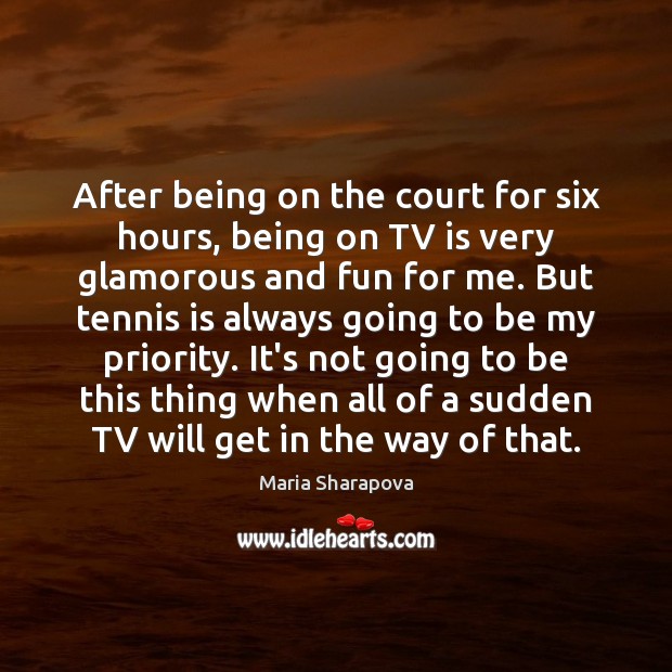 After being on the court for six hours, being on TV is Maria Sharapova Picture Quote