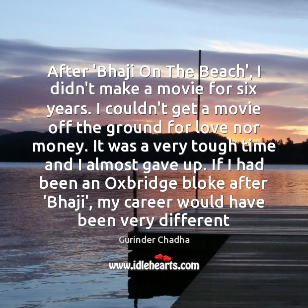 After ‘Bhaji On The Beach’, I didn’t make a movie for six Gurinder Chadha Picture Quote
