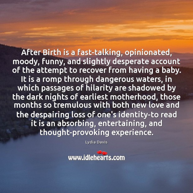 After Birth is a fast-talking, opinionated, moody, funny, and slightly desperate account Lydia Davis Picture Quote