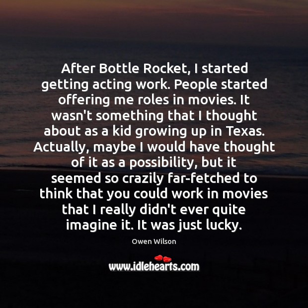 After Bottle Rocket, I started getting acting work. People started offering me Owen Wilson Picture Quote