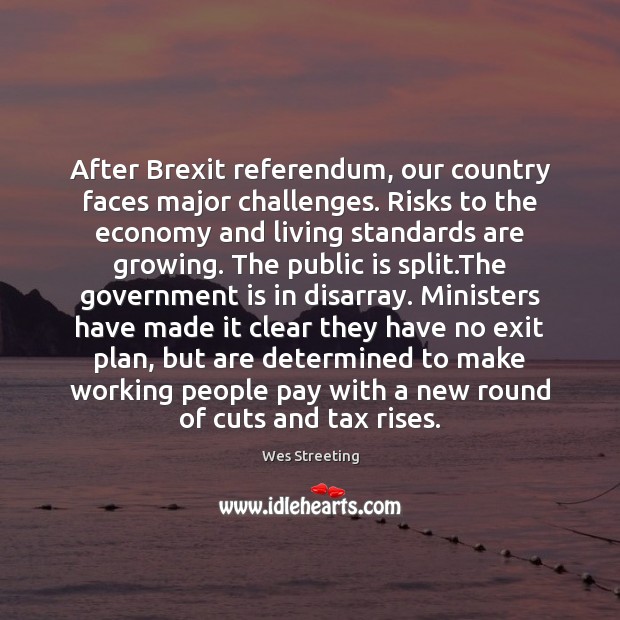 After Brexit referendum, our country faces major challenges. Risks to the economy Wes Streeting Picture Quote