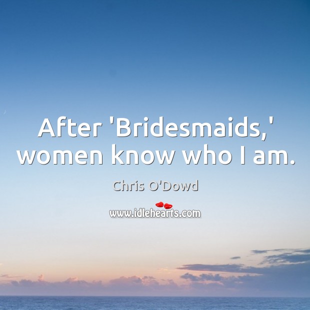 After ‘Bridesmaids,’ women know who I am. Image