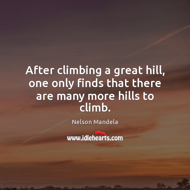After climbing a great hill, one only finds that there are many more hills to climb. Nelson Mandela Picture Quote