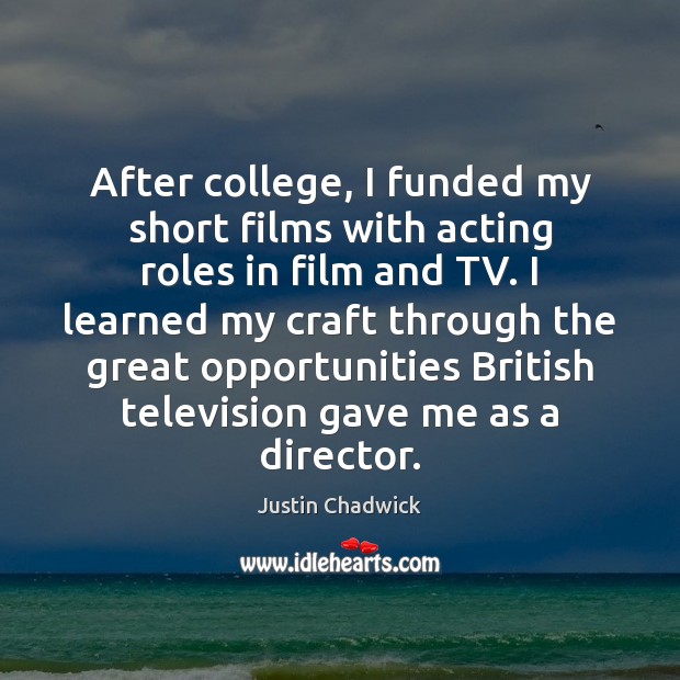 After college, I funded my short films with acting roles in film Justin Chadwick Picture Quote