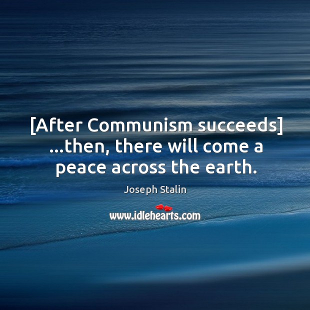 [After Communism succeeds] …then, there will come a peace across the earth. Image