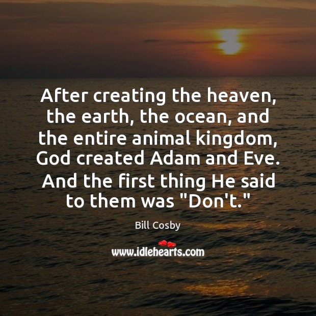 After creating the heaven, the earth, the ocean, and the entire animal Bill Cosby Picture Quote