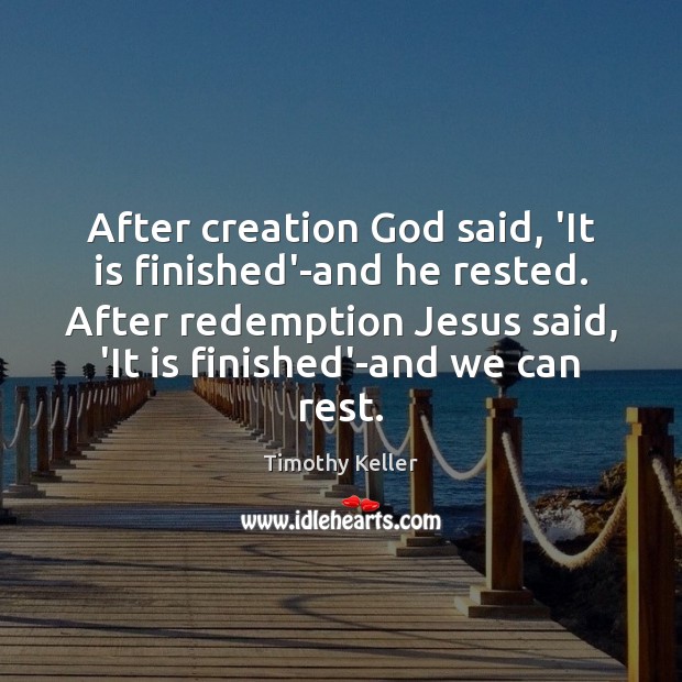 After creation God said, ‘It is finished’-and he rested. After redemption Jesus Timothy Keller Picture Quote