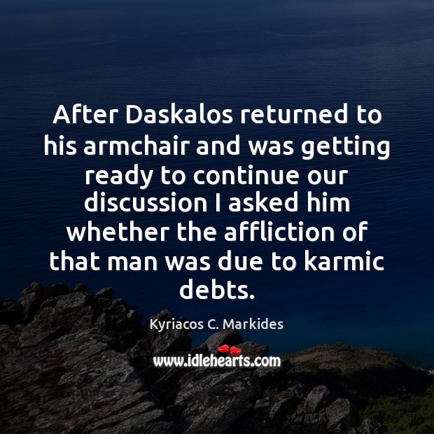 After Daskalos returned to his armchair and was getting ready to continue Kyriacos C. Markides Picture Quote