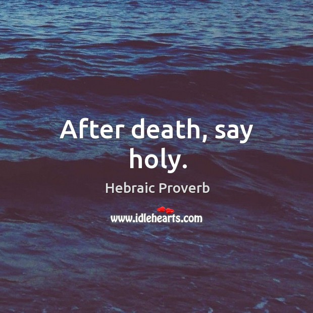 After death, say holy. Hebraic Proverbs Image
