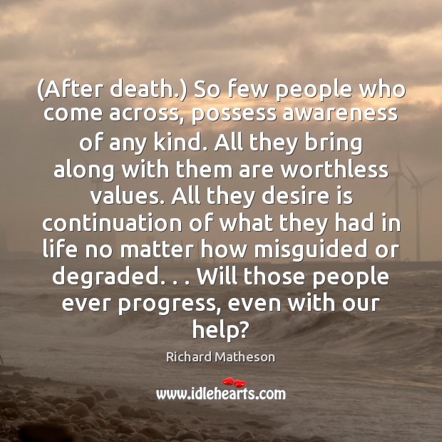 (After death.) So few people who come across, possess awareness of any Desire Quotes Image