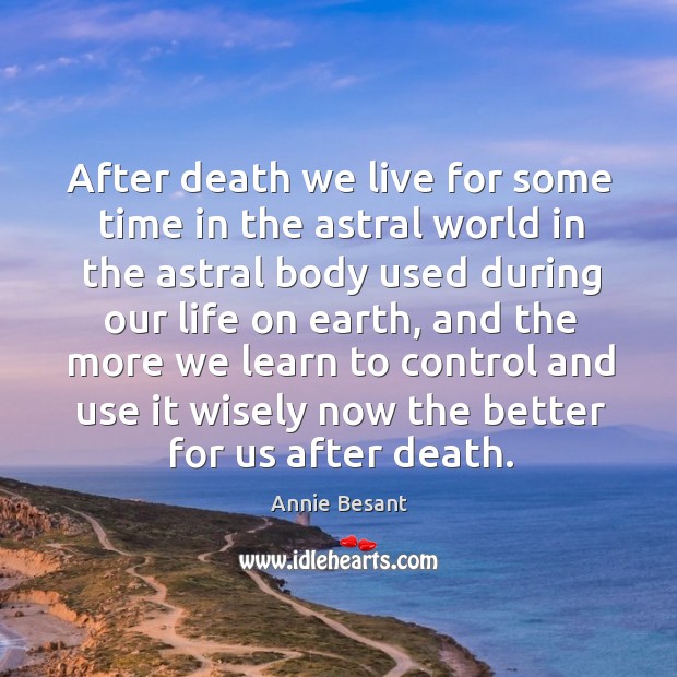 After death we live for some time in the astral world in Annie Besant Picture Quote