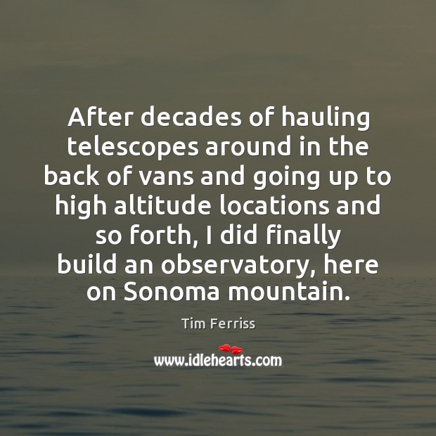 After decades of hauling telescopes around in the back of vans and Tim Ferriss Picture Quote