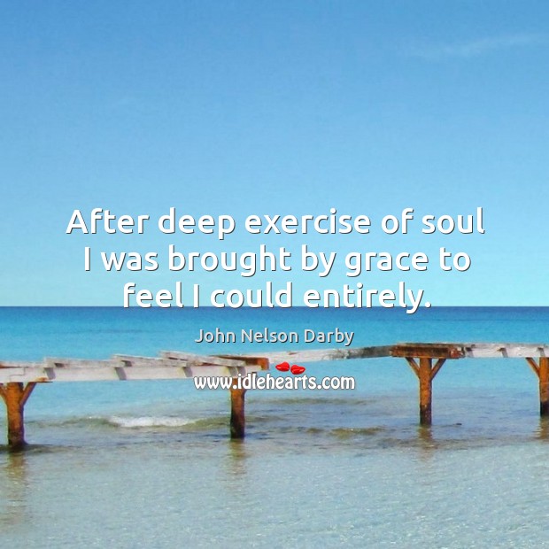 After deep exercise of soul I was brought by grace to feel I could entirely. Exercise Quotes Image