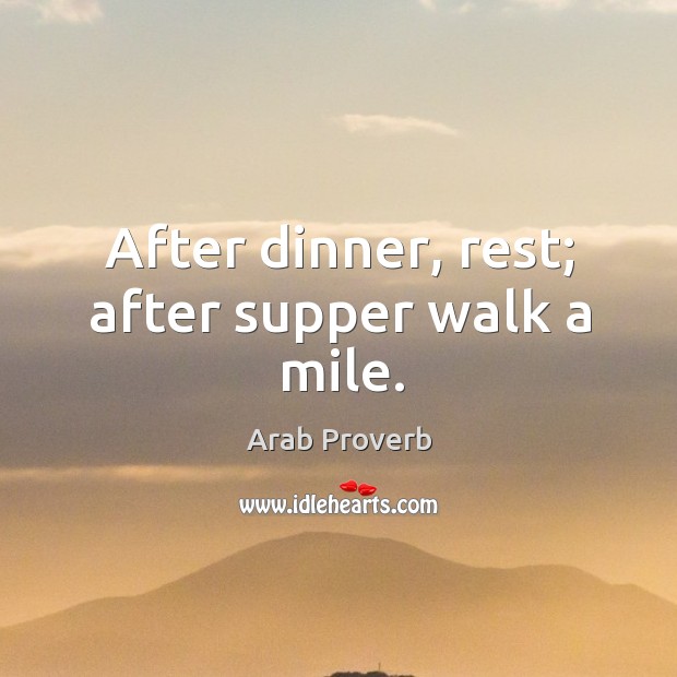 After dinner, rest; after supper walk a mile. Arab Proverbs Image