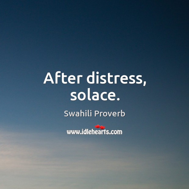 After distress, solace. Swahili Proverbs Image