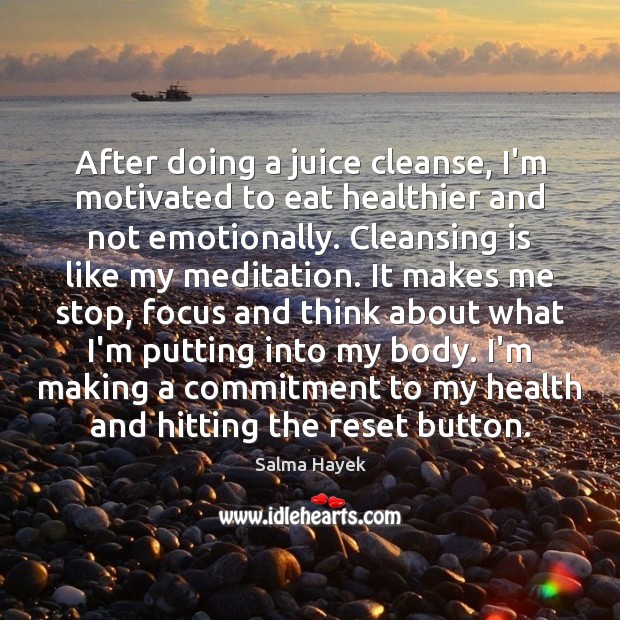 After doing a juice cleanse, I’m motivated to eat healthier and not Health Quotes Image