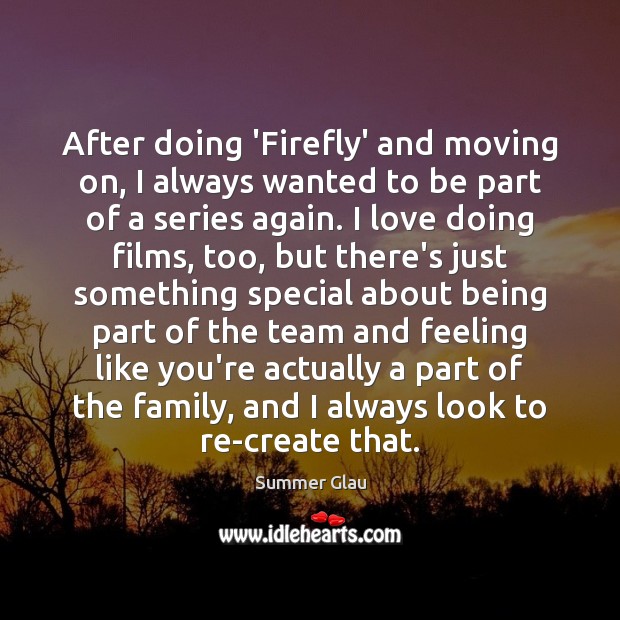 After doing ‘Firefly’ and moving on, I always wanted to be part Moving On Quotes Image