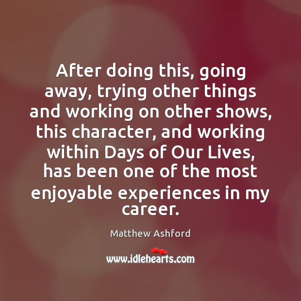 After doing this, going away, trying other things and working on other Matthew Ashford Picture Quote
