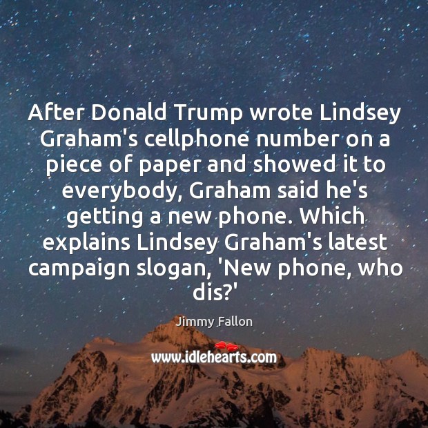 After Donald Trump wrote Lindsey Graham’s cellphone number on a piece of Jimmy Fallon Picture Quote