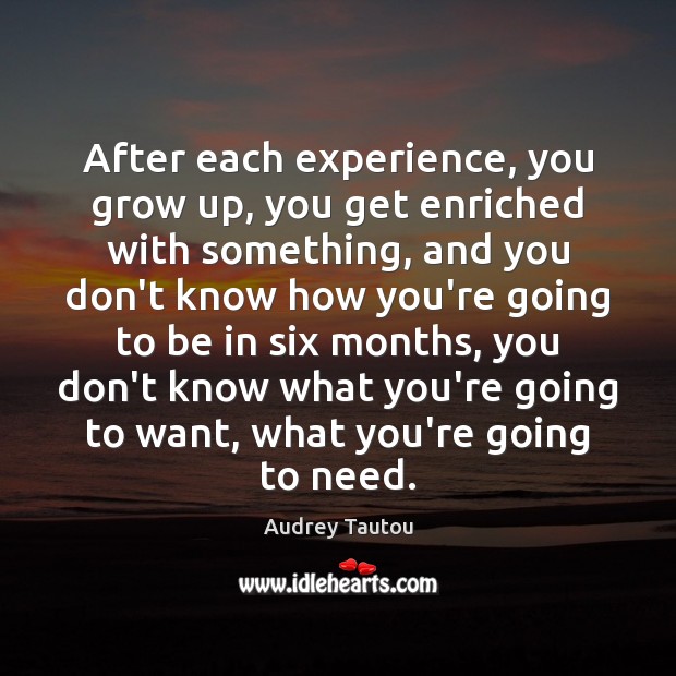 After each experience, you grow up, you get enriched with something, and Audrey Tautou Picture Quote