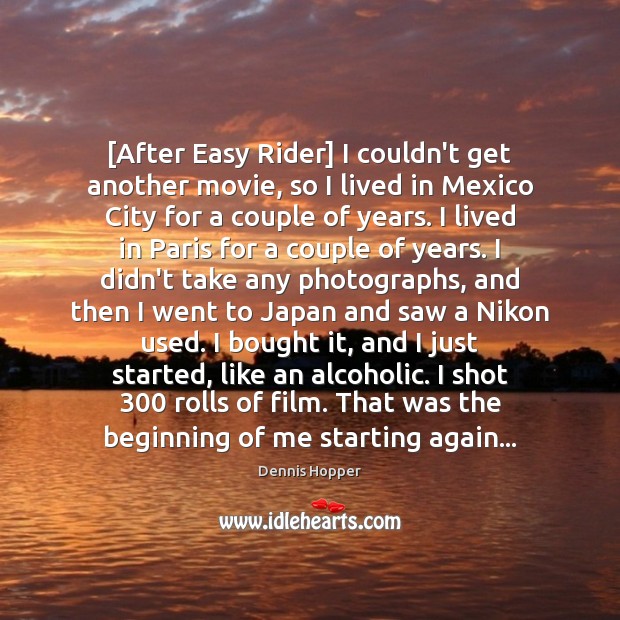 [After Easy Rider] I couldn’t get another movie, so I lived in Dennis Hopper Picture Quote