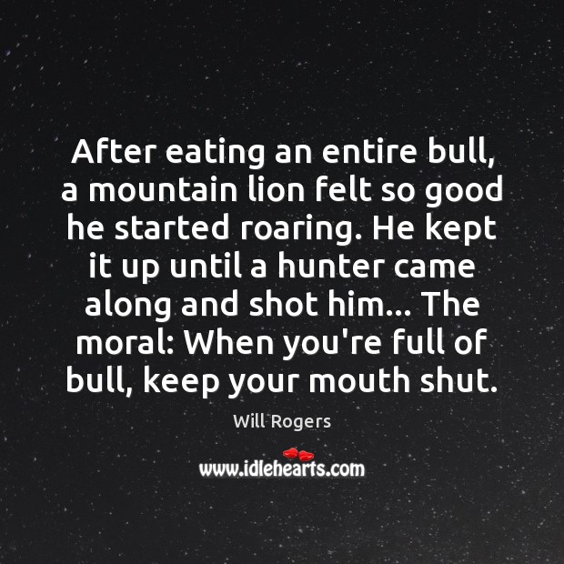 After eating an entire bull, a mountain lion felt so good he Will Rogers Picture Quote