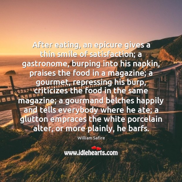 After eating, an epicure gives a thin smile of satisfaction; a gastronome, William Safire Picture Quote