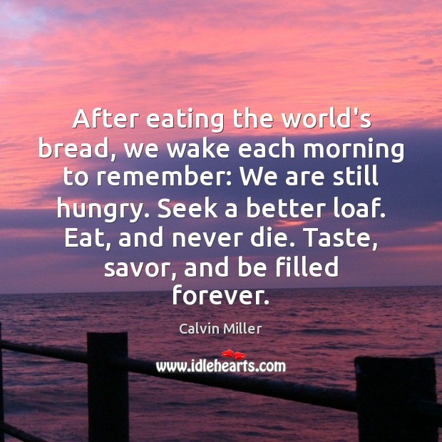 After eating the world’s bread, we wake each morning to remember: We Calvin Miller Picture Quote