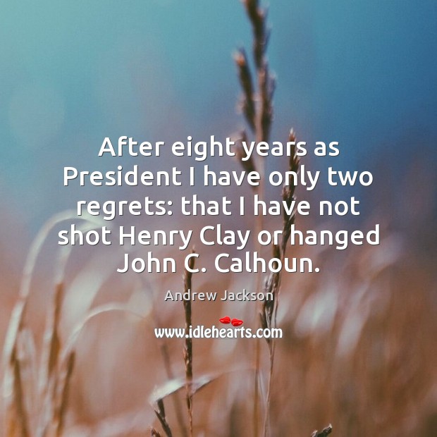 After eight years as President I have only two regrets: that I Image
