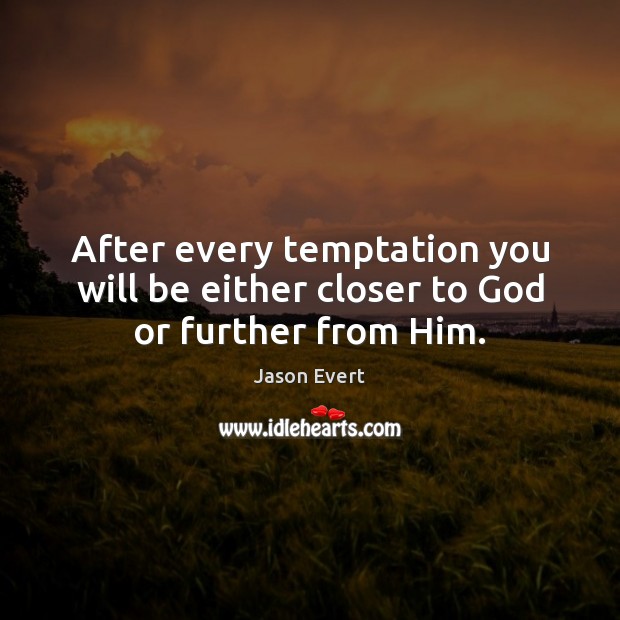 After every temptation you will be either closer to God or further from Him. Jason Evert Picture Quote