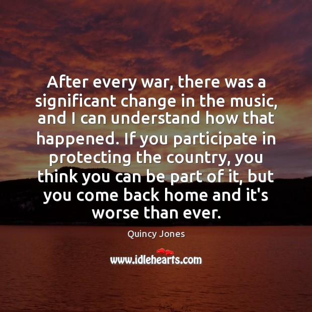 After every war, there was a significant change in the music, and Quincy Jones Picture Quote