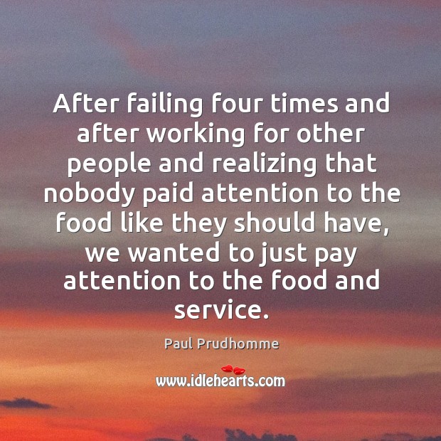 After failing four times and after working for other people Paul Prudhomme Picture Quote