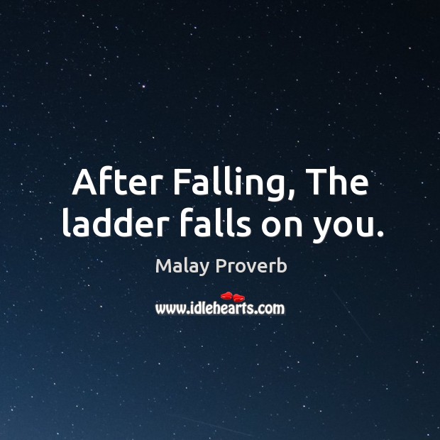 After falling, the ladder falls on you. Malay Proverbs Image