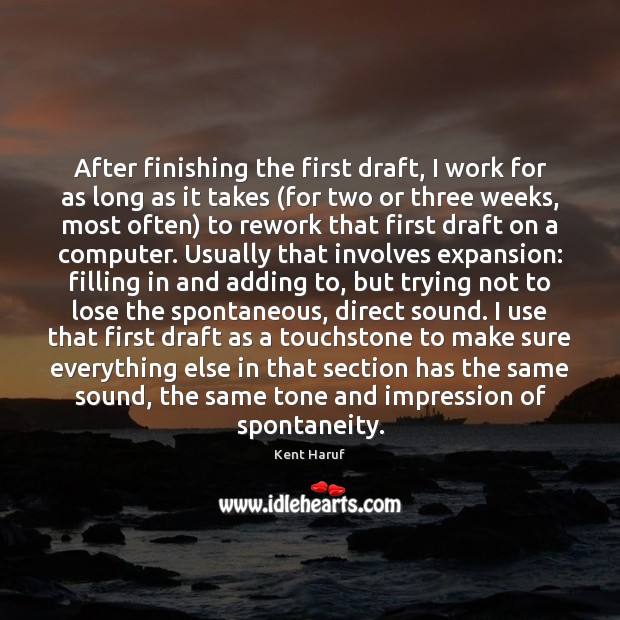 After finishing the first draft, I work for as long as it Kent Haruf Picture Quote