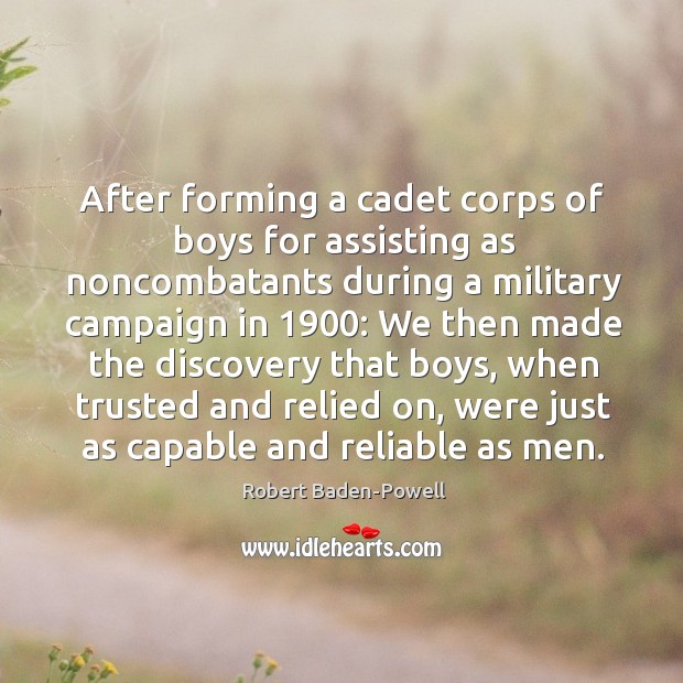 After forming a cadet corps of boys for assisting as noncombatants during Robert Baden-Powell Picture Quote