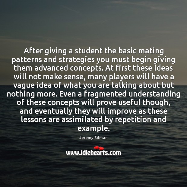 After giving a student the basic mating patterns and strategies you must Jeremy Silman Picture Quote