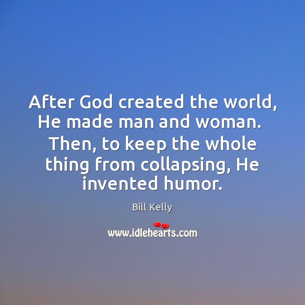 After God created the world, He made man and woman.  Then, to Bill Kelly Picture Quote
