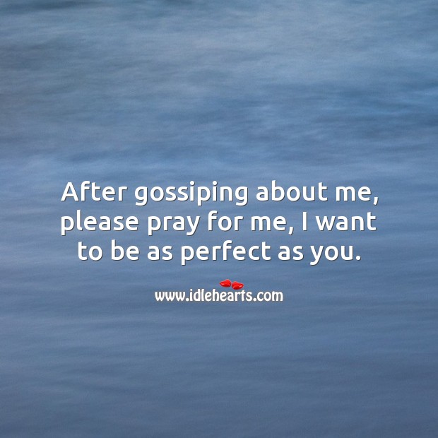 After gossiping about me, please pray for me, I want to be as perfect as you. Hard Hitting Quotes Image